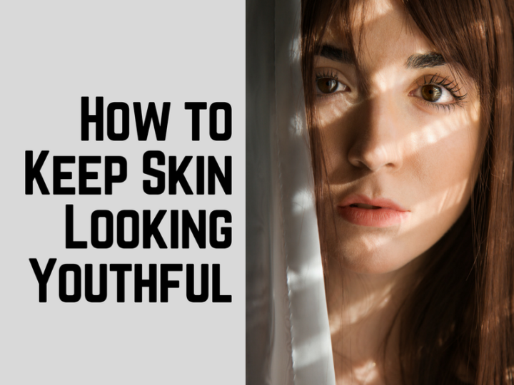 How to Keep Your Skin Looking Youthful